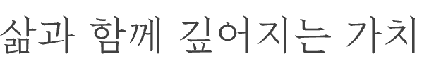삶과 함께 깊어지는 가치